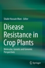 Disease Resistance in Crop Plants : Molecular, Genetic and Genomic Perspectives - Book