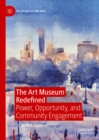 The Art Museum Redefined : Power, Opportunity, and Community Engagement - eBook