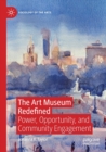 The Art Museum Redefined : Power, Opportunity, and Community Engagement - Book
