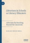 Librarians in Schools as Literacy Educators : Advocates for Reaching Beyond the Classroom - Book