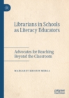 Librarians in Schools as Literacy Educators : Advocates for Reaching Beyond the Classroom - eBook