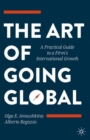 The Art of Going Global : A Practical Guide to a Firm's International Growth - Book