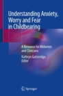 Understanding Anxiety, Worry and Fear in Childbearing : A Resource for Midwives and Clinicians - Book