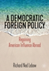 A Democratic Foreign Policy : Regaining American Influence Abroad - eBook