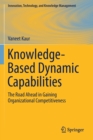 Knowledge-Based Dynamic Capabilities : The Road Ahead in Gaining Organizational Competitiveness - Book