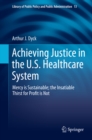 Achieving Justice in the U.S. Healthcare System : Mercy is Sustainable; the Insatiable Thirst for Profit is Not - eBook
