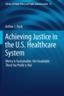 Achieving Justice in the U.S. Healthcare System : Mercy is Sustainable; the Insatiable Thirst for Profit is Not - Book