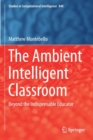The Ambient Intelligent Classroom : Beyond the Indispensable Educator - Book