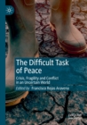 The Difficult Task of Peace : Crisis, Fragility and Conflict in an Uncertain World - Book