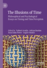 The Illusions of Time : Philosophical and Psychological Essays on Timing and Time Perception - Book