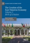 The Creation of the East Timorese Economy : Volume 2: Birth of a Nation - Book