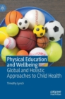 Physical Education and Wellbeing : Global and Holistic Approaches to Child Health - Book