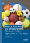 Physical Education and Wellbeing : Global and Holistic Approaches to Child Health - Book