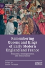 Remembering Queens and Kings of Early Modern England and France : Reputation, Reinterpretation, and Reincarnation - Book