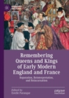 Remembering Queens and Kings of Early Modern England and France : Reputation, Reinterpretation, and Reincarnation - eBook
