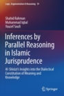 Inferences by Parallel Reasoning in Islamic Jurisprudence : Al-Shirazi’s Insights into the Dialectical Constitution of Meaning and Knowledge - Book