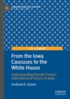 From the Iowa Caucuses to the White House : Understanding Donald Trump's 2016 Electoral Victory in Iowa - eBook