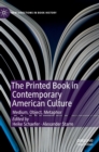 The Printed Book in Contemporary American Culture : Medium, Object, Metaphor - Book