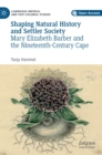 Shaping Natural History and Settler Society : Mary Elizabeth Barber and the Nineteenth-Century Cape - Book