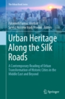 Urban Heritage Along the Silk Roads : A Contemporary Reading of Urban Transformation of Historic Cities in the Middle East and Beyond - eBook