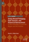 Study Abroad Pedagogy, Dark Tourism, and Historical Reenactment : In the Footsteps of Jack the Ripper and His Victims - Book