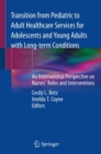 Transition from Pediatric to Adult Healthcare Services for Adolescents and Young Adults with Long-term Conditions : An International Perspective on Nurses' Roles and Interventions - eBook