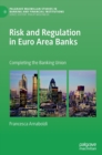 Risk and Regulation in Euro Area Banks : Completing the Banking Union - Book