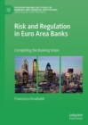 Risk and Regulation in Euro Area Banks : Completing the Banking Union - eBook