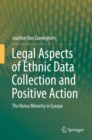 Legal Aspects of Ethnic Data Collection and Positive Action : The Roma Minority in Europe - eBook