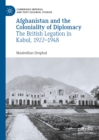 Afghanistan and the Coloniality of Diplomacy : The British Legation in Kabul, 1922-1948 - eBook