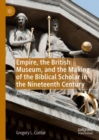 Empire, the British Museum, and the Making of the Biblical Scholar in the Nineteenth Century : Archival Criticism - Book