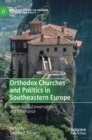 Orthodox Churches and Politics in Southeastern Europe : Nationalism, Conservativism, and Intolerance - Book