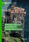 Orthodox Churches and Politics in Southeastern Europe : Nationalism, Conservativism, and Intolerance - eBook