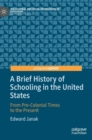 A Brief History of Schooling in the United States : From Pre-Colonial Times to the Present - Book