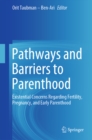 Pathways and Barriers to Parenthood : Existential Concerns Regarding Fertility, Pregnancy, and Early Parenthood - eBook