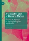 A Contrastive View of Discourse Markers : Discourse Markers of Saying in English and French - eBook
