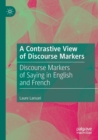 A Contrastive View of Discourse Markers : Discourse Markers of Saying in English and French - Book