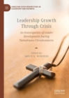 Leadership Growth Through Crisis : An Investigation of Leader Development During Tumultuous Circumstances - eBook