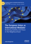 The European Union as International Mediator : Brokering Stability and Peace in the Neighbourhood - eBook
