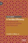 A Terrible Efficiency : Entrepreneurial Bureaucrats and the Nazi Holocaust - Book
