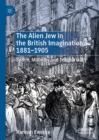 The Alien Jew in the British Imagination, 1881-1905 : Space, Mobility and Territoriality - eBook