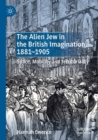 The Alien Jew in the British Imagination, 1881-1905 : Space, Mobility and Territoriality - Book