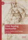 Zizek Reading Bonhoeffer : Towards a Radical Critical Theology - Book