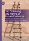 The Positioning and Making of Female Professors : Pushing Career Advancement Open - Book