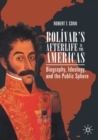 Bolivar’s Afterlife in the Americas : Biography, Ideology, and the Public Sphere - Book