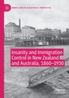Insanity and Immigration Control in New Zealand and Australia, 1860-1930 - Book