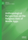 Anthropological Perspectives on the Religious Uses of Mobile Apps - Book