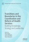 Transitions and Boundaries in the Coordination and Reform of Health Services : Building Knowledge, Strategy and Leadership - eBook