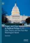 Power and Class in Political Fiction : Elite Theory and the Post-War Washington Novel - eBook
