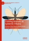 Framing Animals as Epidemic Villains : Histories of Non-Human Disease Vectors - eBook